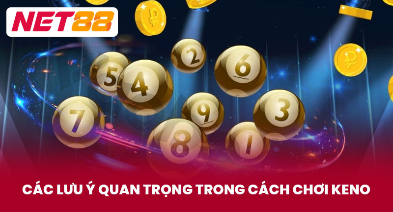Các Lưu Ý Quan Trọng Trong Cách Chơi Keno