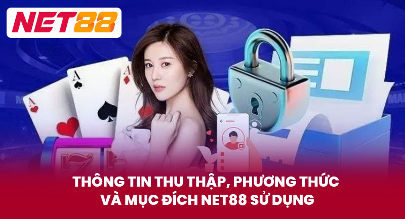 Thông Tin Thu Thập, Phương Thức Và Mục Đích NET88 Sử Dụng