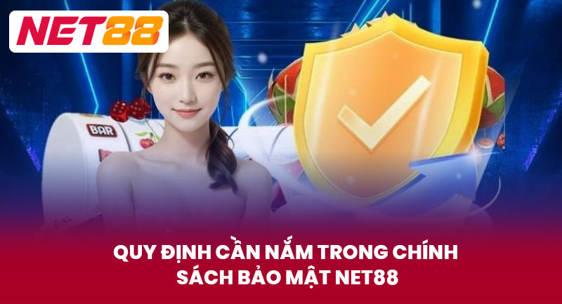 Quy Định Cần Nắm Trong Chính Sách Bảo Mật NET88