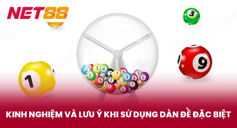 Kinh Nghiệm Và Lưu Ý Khi Sử Dụng Dàn Đề Đặc Biệt
