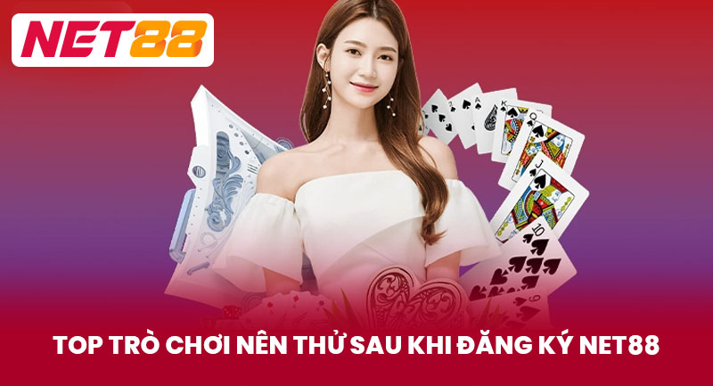 Top trò chơi nên thử sau khi đăng ký NET88