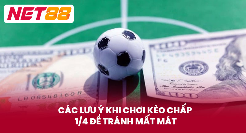 Các Lưu Ý Khi Chơi Kèo Chấp 1/4 Để Tránh Mất Mát