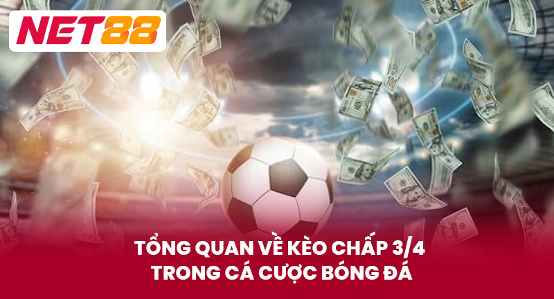 Tổng Quan Về Kèo Chấp 3/4 Trong Cá Cược Bóng Đá