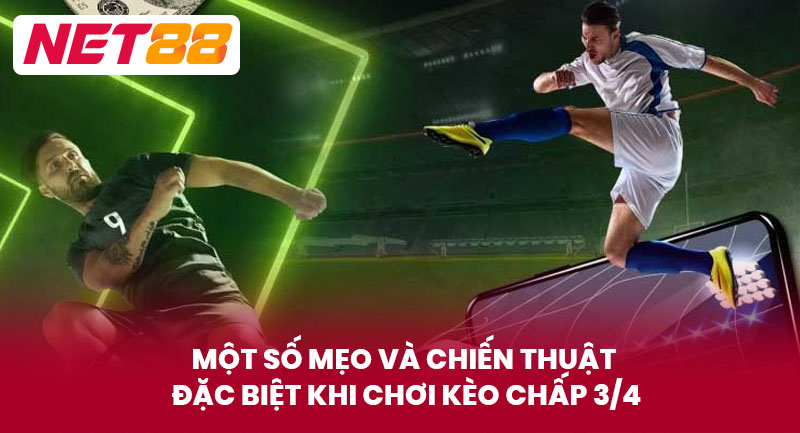 Một Số Mẹo Và Chiến Thuật Đặc Biệt Khi Chơi Kèo Chấp 3/4