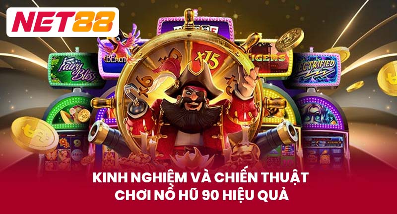Kinh Nghiệm Và Chiến Thuật Chơi Nổ Hũ 90 Hiệu Quả