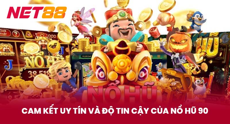 Cam Kết Uy Tín Và Độ Tin Cậy Của Nổ Hũ 90