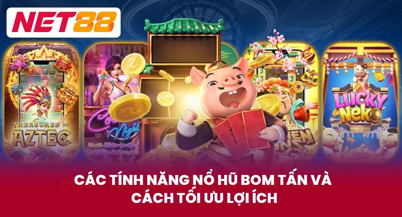 Các Tính Năng Nổ Hũ Bom Tấn Và Cách Tối Ưu Lợi Ích
