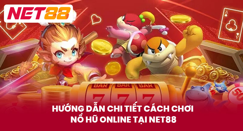 Hướng Dẫn Chi Tiết Cách Chơi Nổ Hũ Online Tại NET88