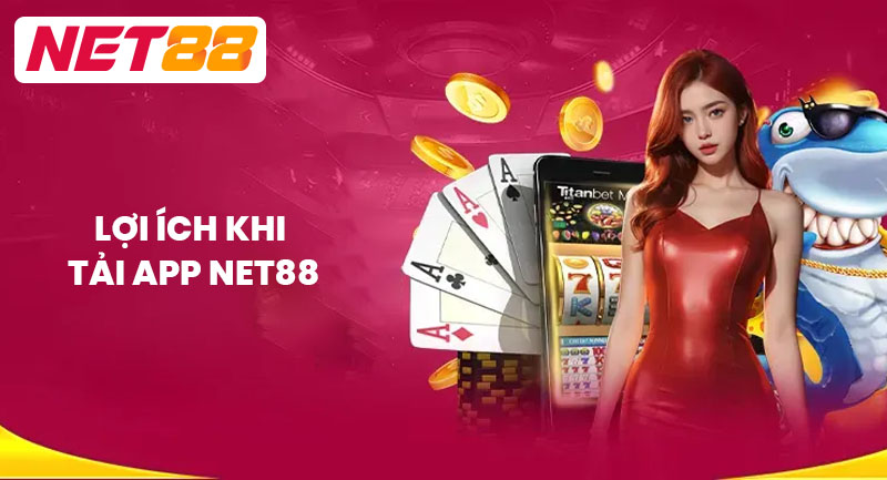 Lợi Ích Khi Tải App NET88