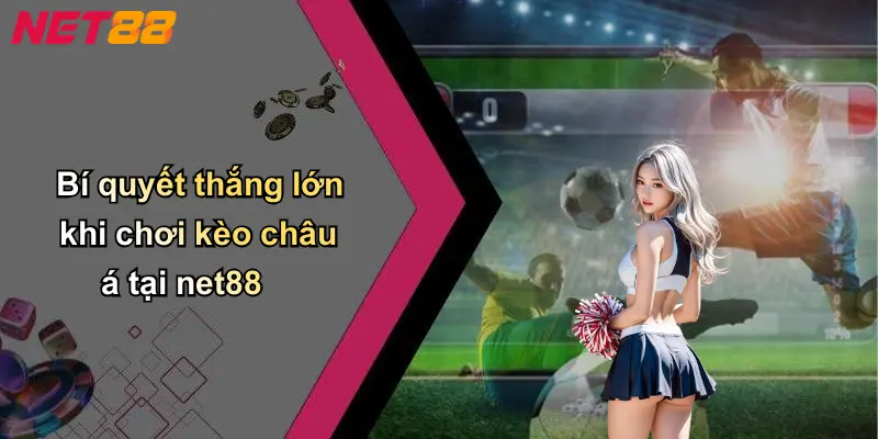 Bí quyết thắng lớn khi chơi kèo châu á tại net88