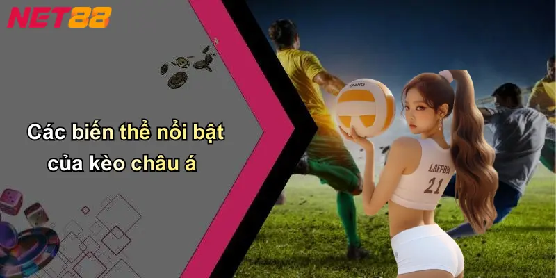 Các biến thể nổi bật của kèo châu á