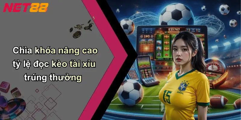 Chìa khóa nâng cao tỷ lệ đọc kèo tài xỉu trúng thưởng