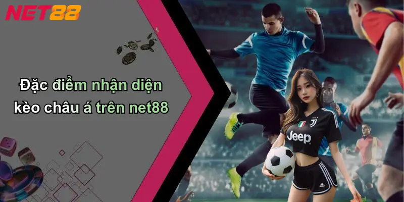 Đặc điểm nhận diện kèo châu á trên net88