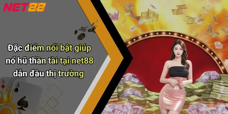 Đặc điểm nổi bật giúp nổ hũ thần tài tại net88 dẫn đầu thị trường