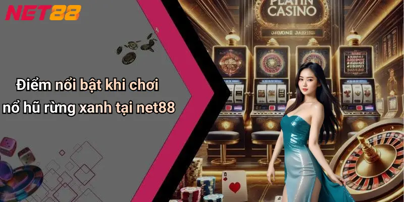 Điểm nổi bật khi chơi nổ hũ rừng xanh tại net88
