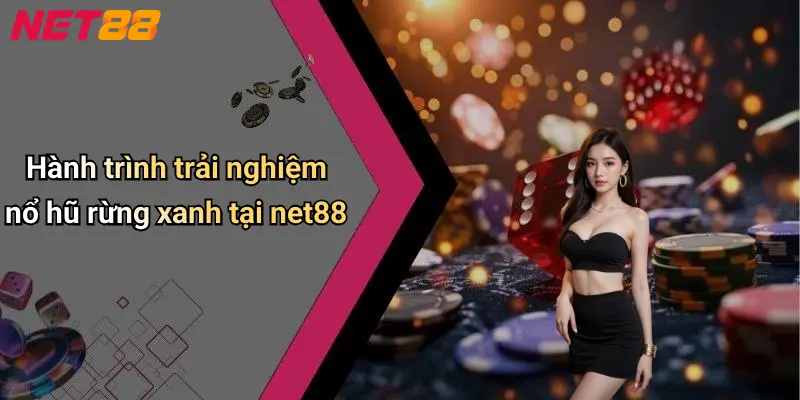 Hành trình trải nghiệm nổ hũ rừng xanh tại net88