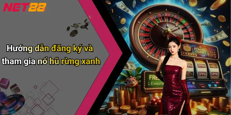 Hướng dẫn đăng ký và tham gia nổ hũ rừng xanh