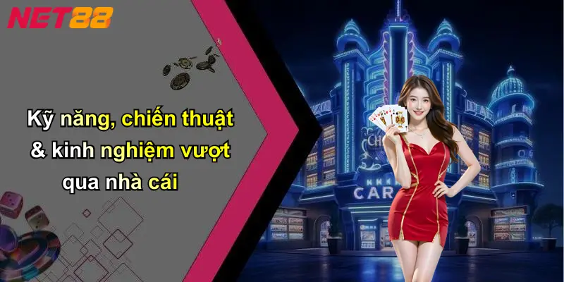 Kỹ năng, chiến thuật & kinh nghiệm vượt qua nhà cái