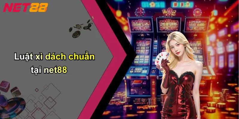 Luật xì dách chuẩn tại net88
