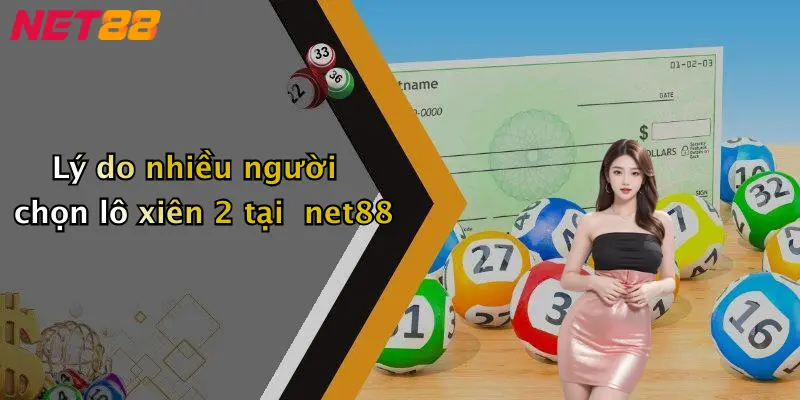 Lý do nhiều người chọn lô xiên 2 tại net88