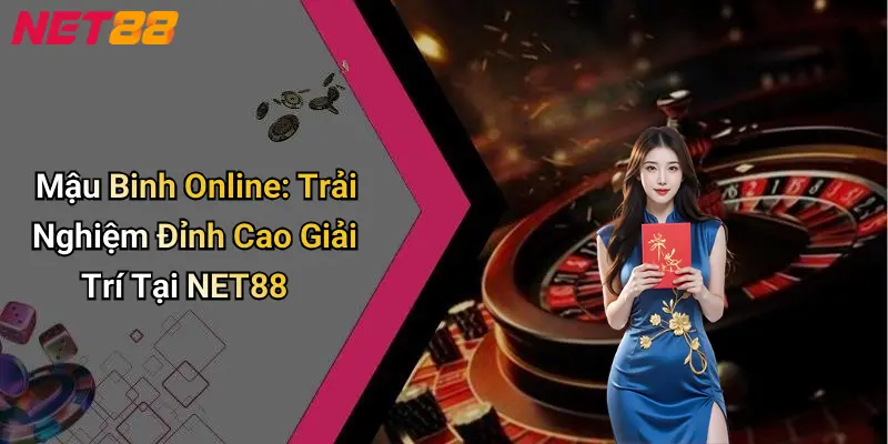 Mậu Binh Online: Trải Nghiệm Đỉnh Cao Giải Trí Tại NET88