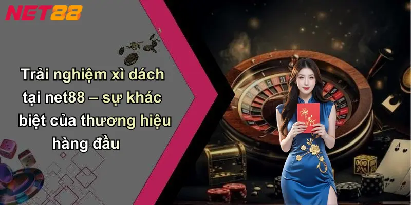 Trải nghiệm xì dách tại net88 – sự khác biệt của thương hiệu hàng đầu